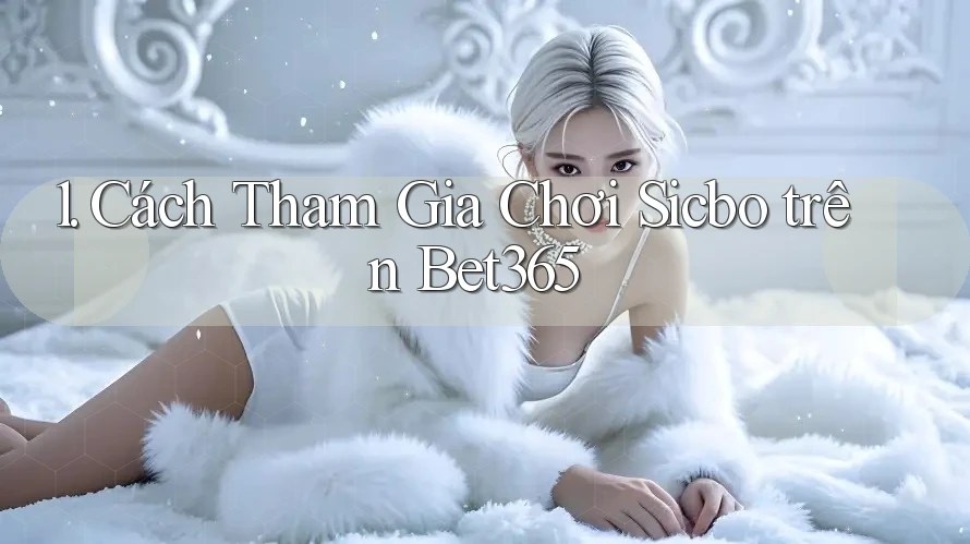 1. Cách Tham Gia Chơi Sicbo trên Bet365