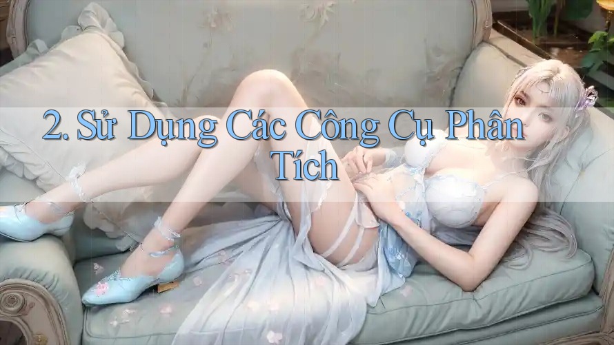 2. Sử Dụng Các Công Cụ Phân Tích