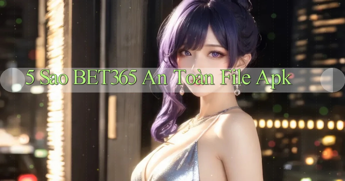 5 sao bet365 an toàn file apk