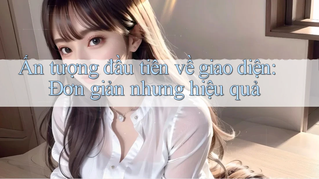 Ấn tượng đầu tiên về giao diện: Đơn giản nhưng hiệu quả
