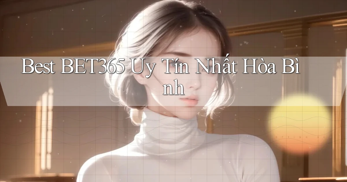 best bet365 uy tín nhất Hòa Bình