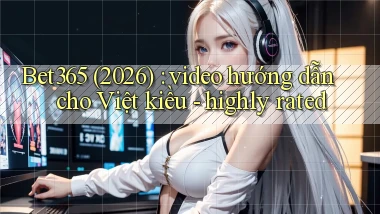 Bet365 (2026) video hướng dẫn cho Việt kiều   highly rated