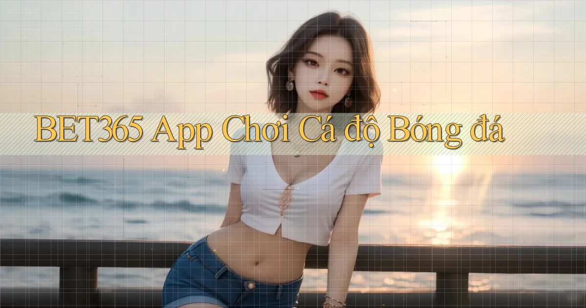 bet365 app chơi cá độ bóng đá