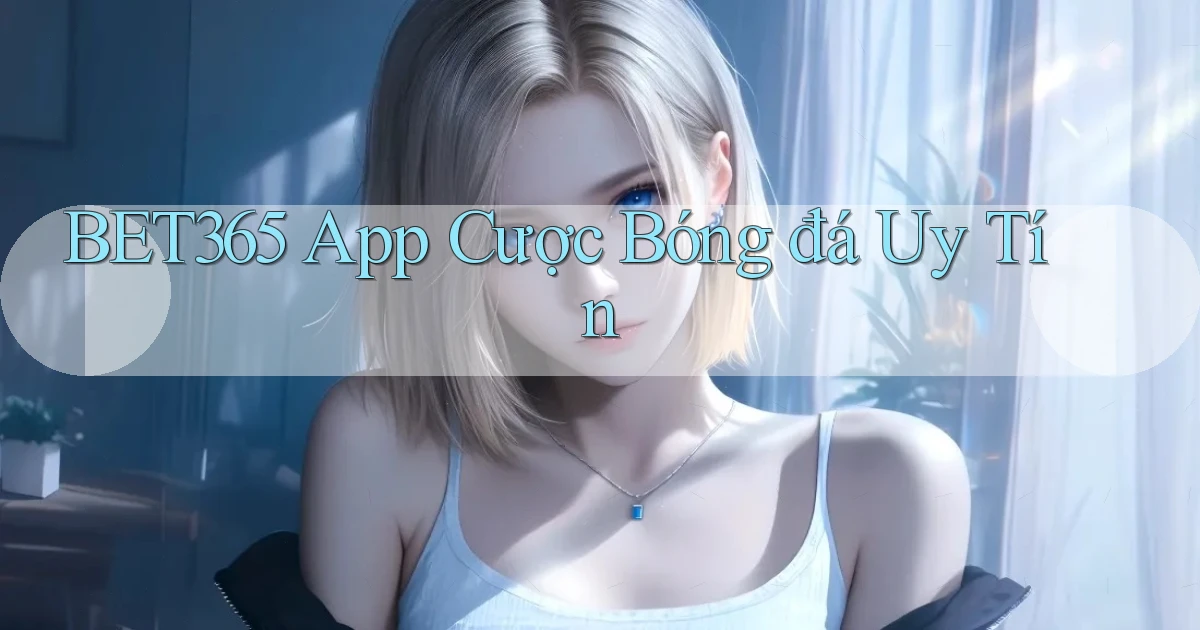 bet365 app cược bóng đá uy tín