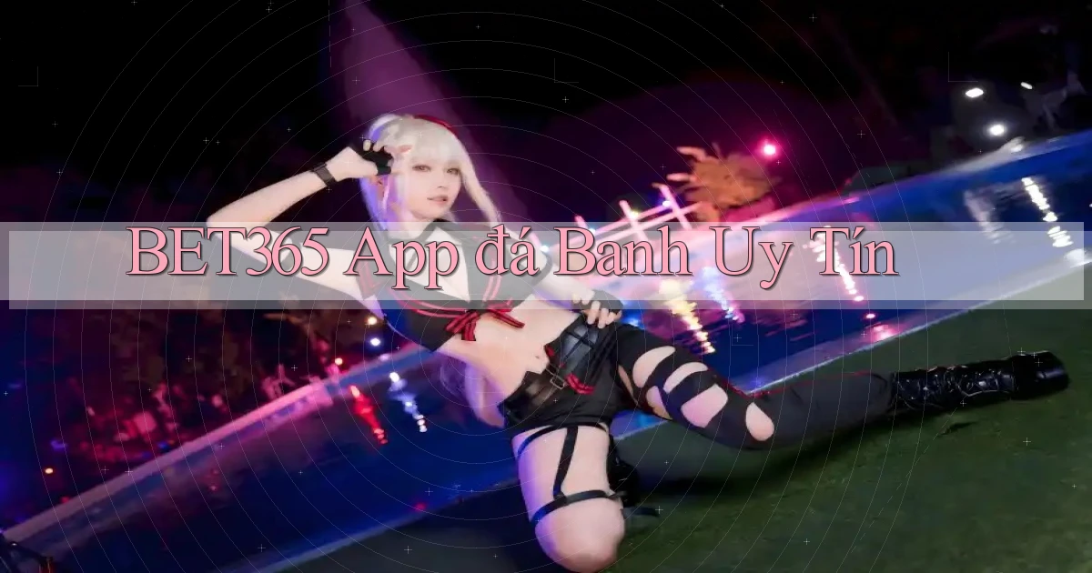 bet365 app đá banh uy tín