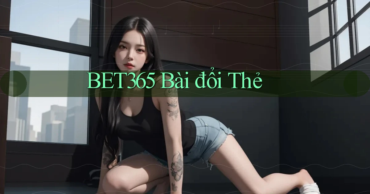 bet365 bài đổi thẻ