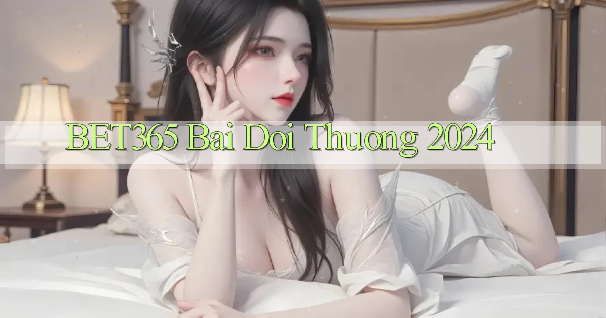 bet365 bai doi thuong 2024