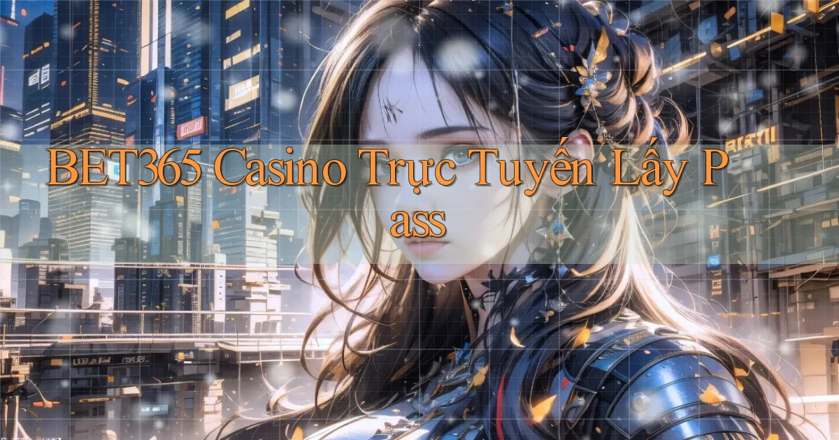 bet365 casino trực tuyến lấy pass