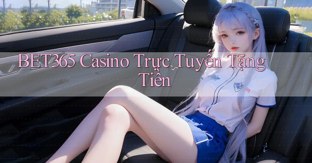 bet365 casino trực tuyến tặng tiền