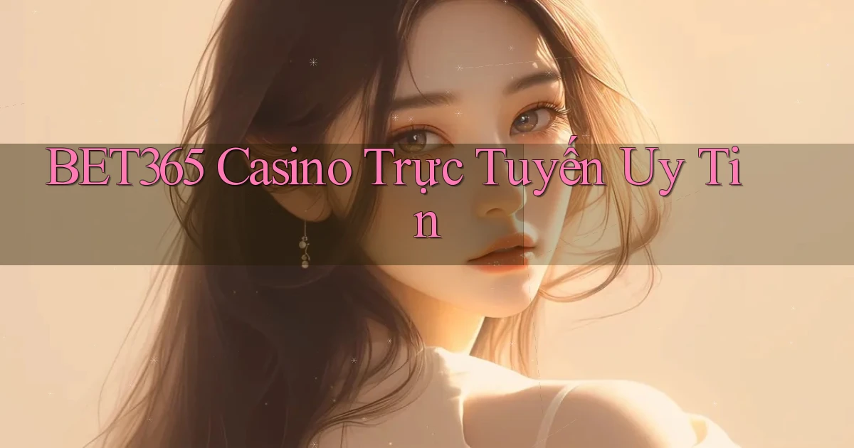 bet365 casino trực tuyến uy tín