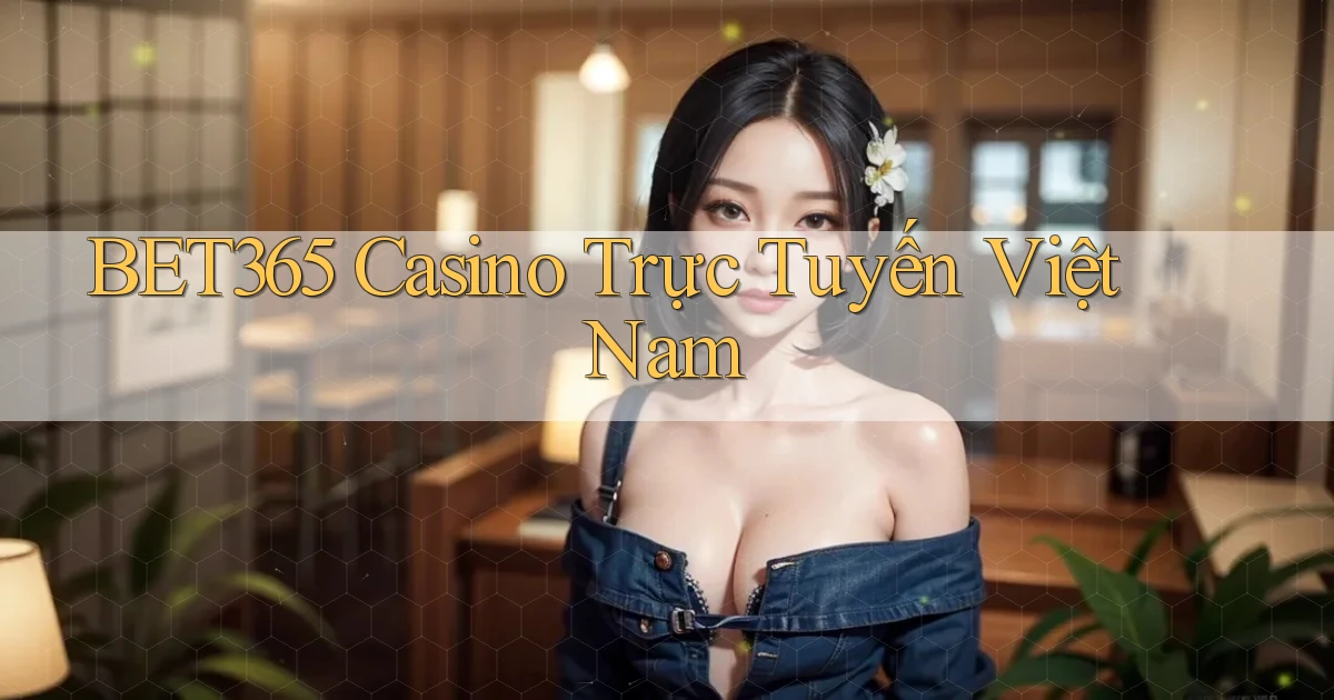 bet365 casino trực tuyến việt nam