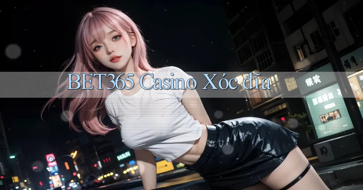 bet365 casino xóc đĩa