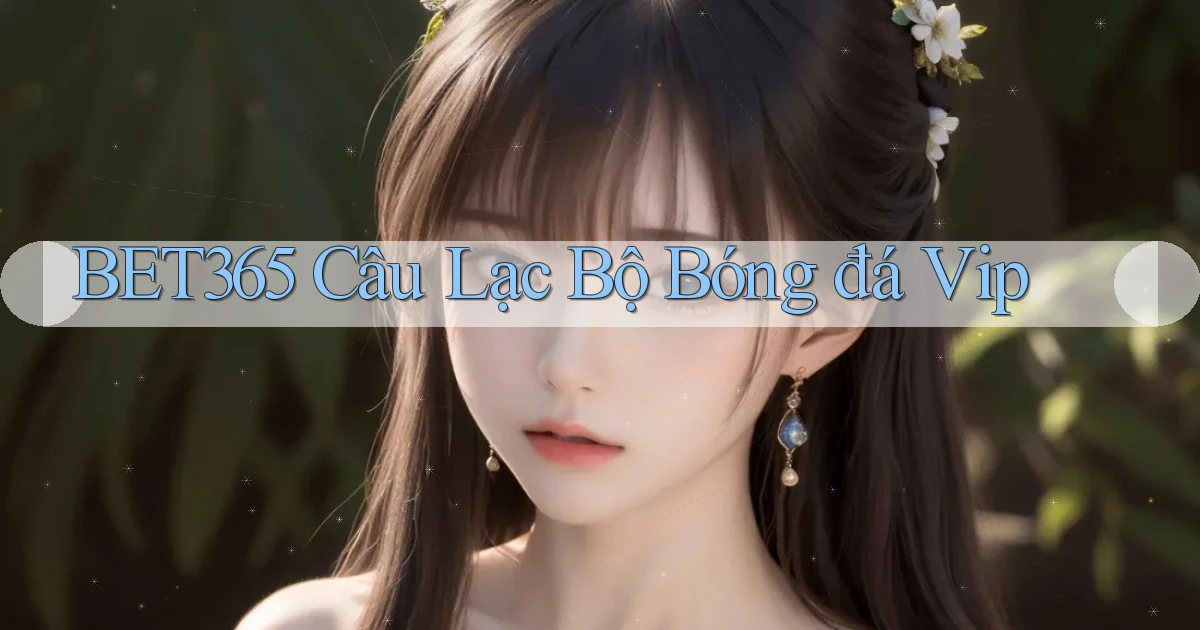 bet365  câu lạc bộ bóng đá vip