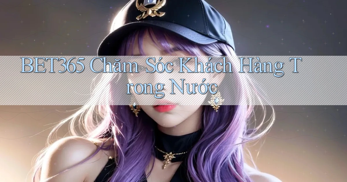 bet365 chăm sóc khách hàng trong nước