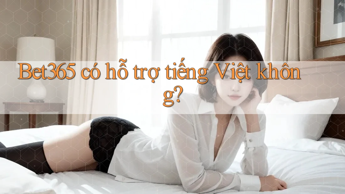 Bet365 có hỗ trợ tiếng Việt không?