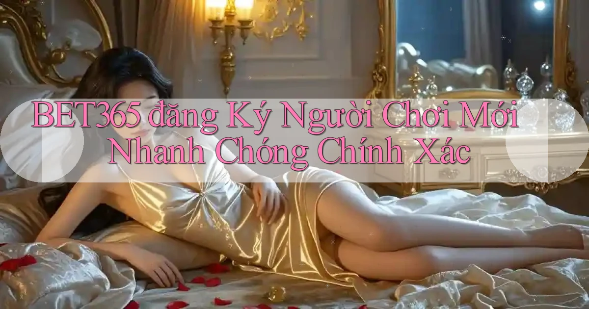 bet365  đăng ký người chơi mới nhanh chóng chính xác