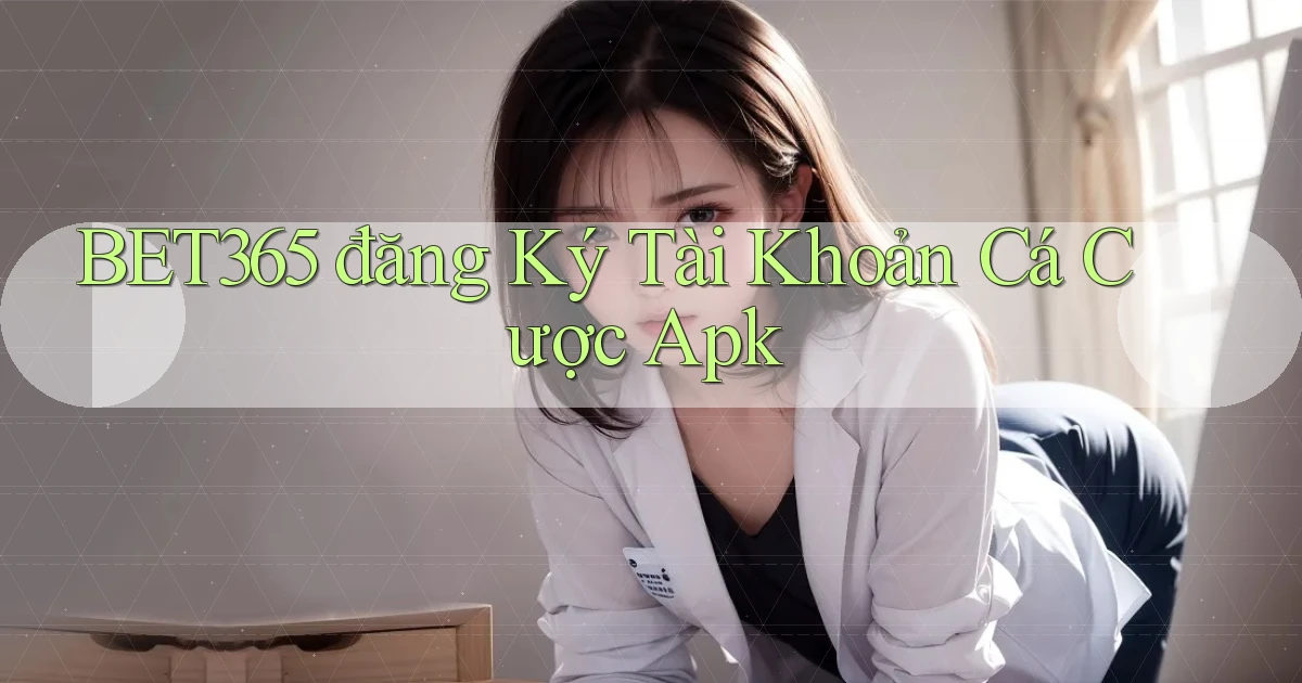 bet365  đăng ký tài khoản cá cược apk