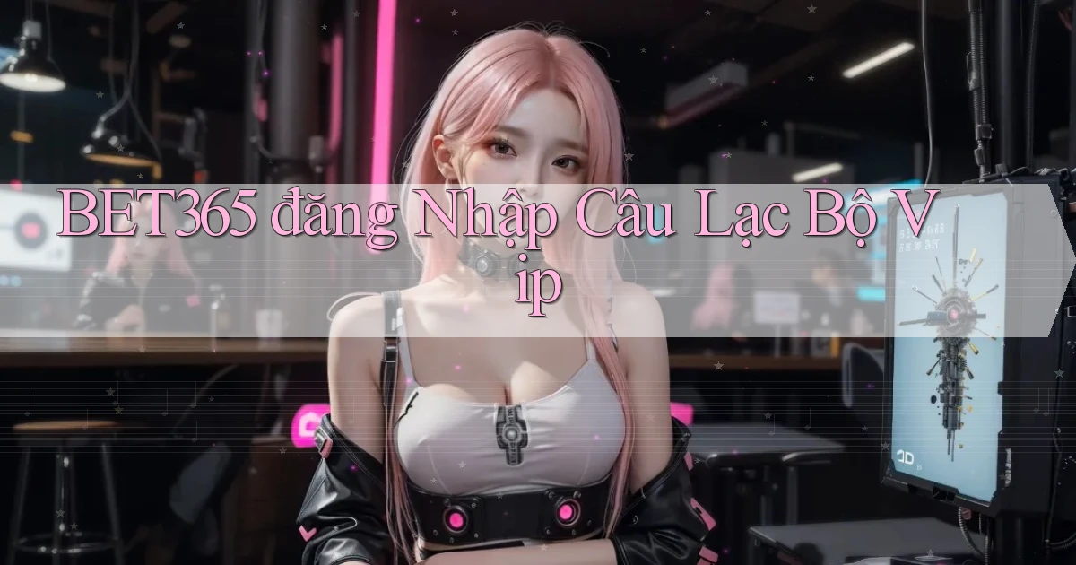 bet365  đăng nhập câu lạc bộ vip