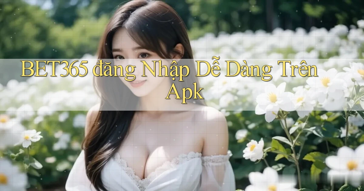 bet365  đăng nhập dễ dàng trên apk