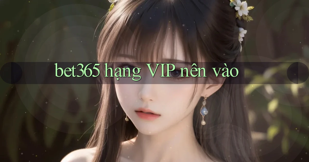 bet365 hạng vip nên vào