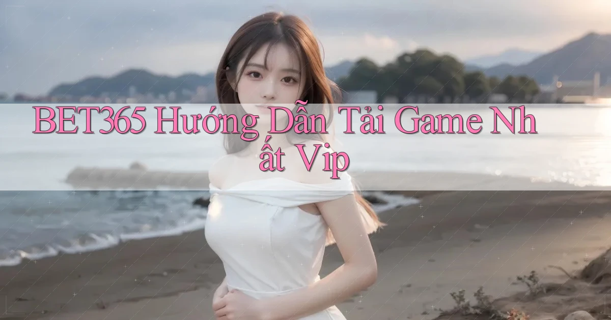 bet365  hướng dẫn tải game nhất vip