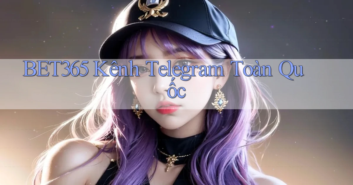 bet365 kênh telegram toàn quốc