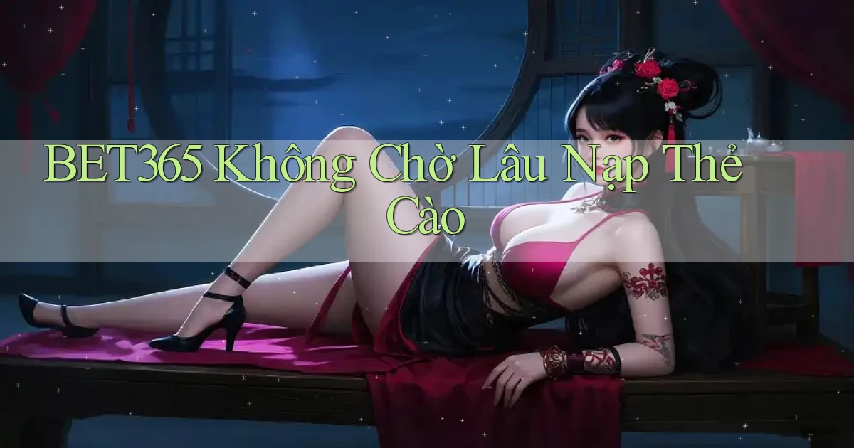 bet365 không chờ lâu nạp thẻ cào