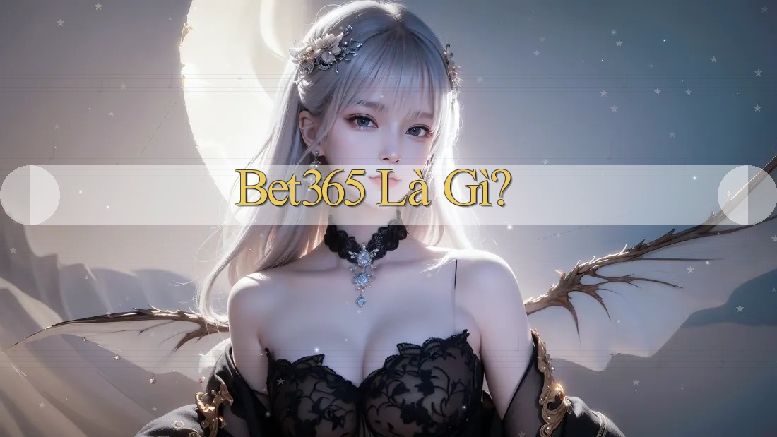 Bet365 Là Gì?