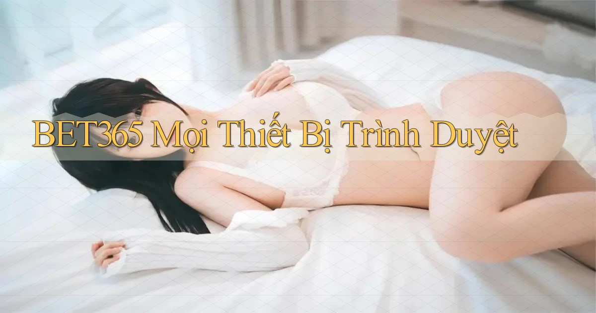 bet365 mọi thiết bị trình duyệt