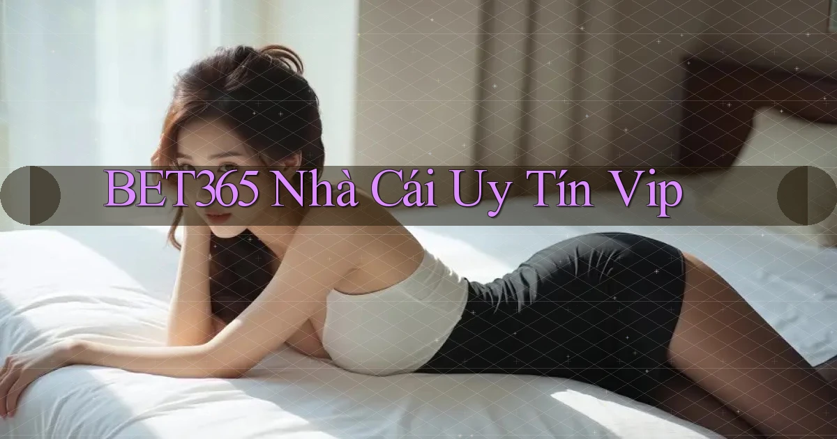 bet365  nhà cái uy tín vip