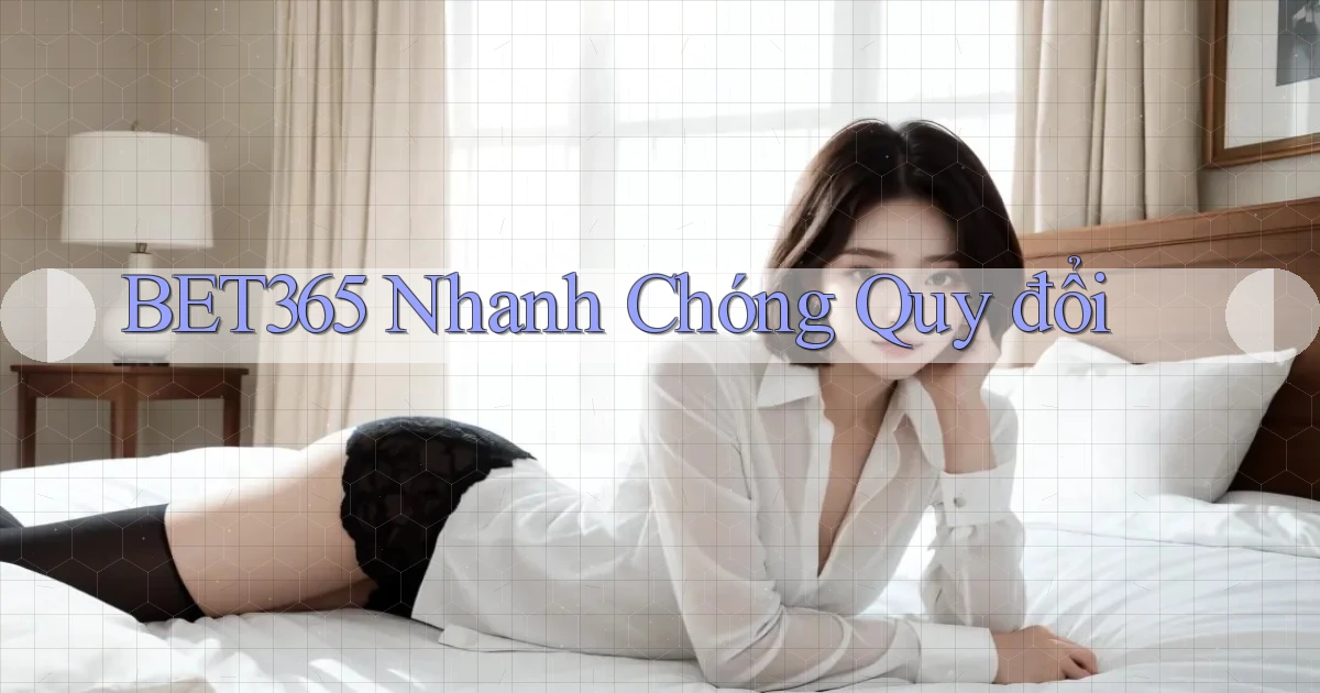 bet365 nhanh chóng quy đổi