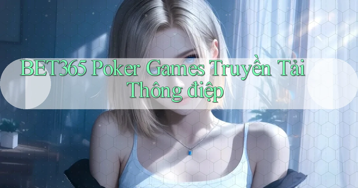 bet365  poker games truyền tải thông điệp
