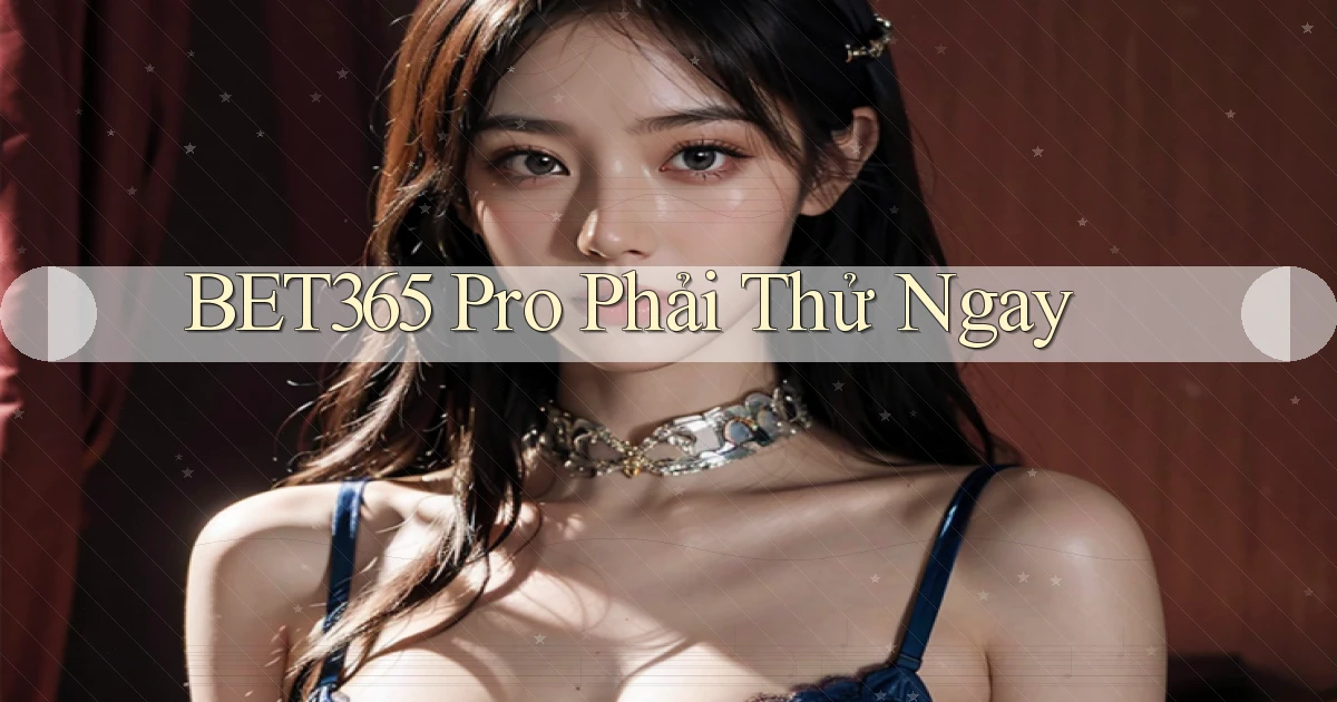 bet365 pro phải thử ngay