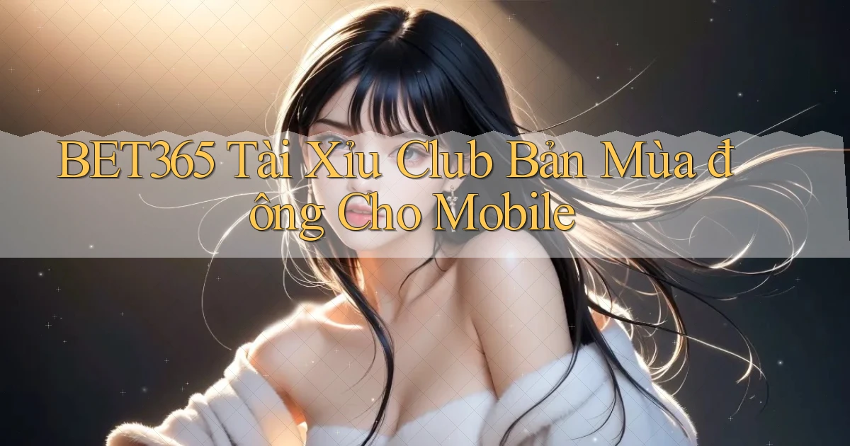 bet365  tài xỉu club bản mùa đông cho mobile