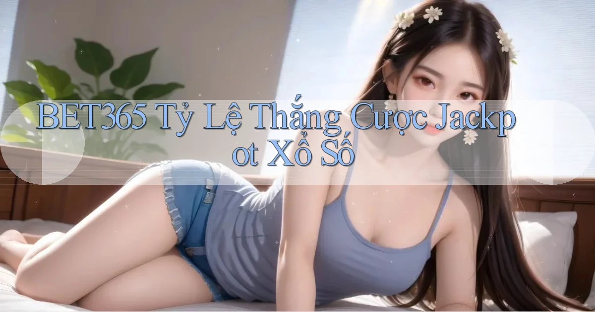 bet365  tỷ lệ thắng cược jackpot xổ số