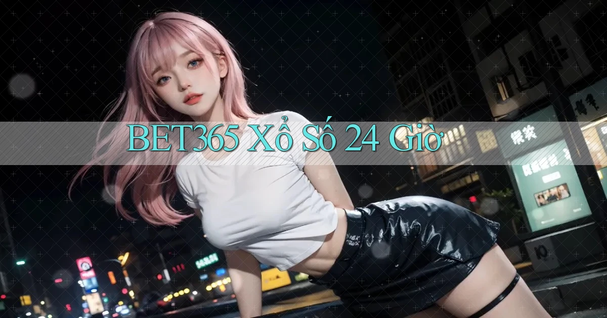 bet365 xổ số 24 giờ