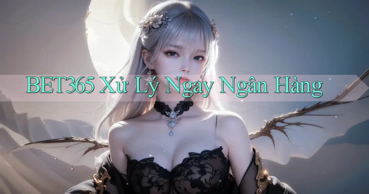 bet365 xử lý ngay ngân hàng