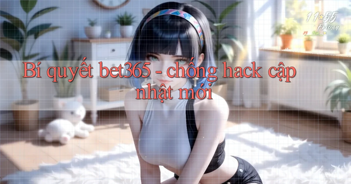 Bí quyết bet365   chống hack cập nhật mới