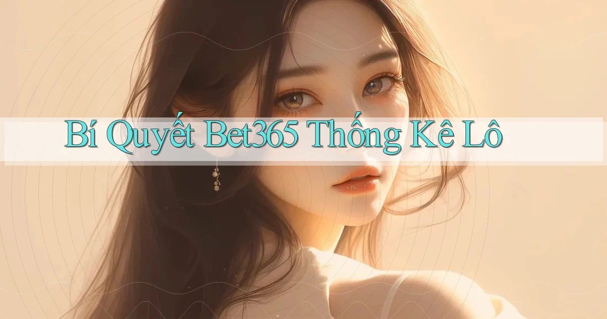 bí quyết bet365 thống kê lô