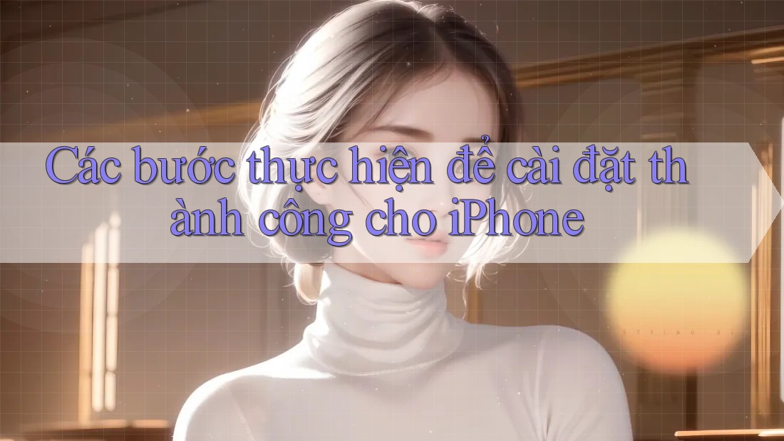 Các bước thực hiện để cài đặt thành công cho iPhone
