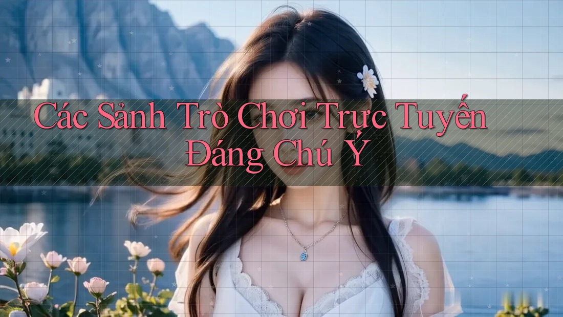 Các Sảnh Trò Chơi Trực Tuyến Đáng Chú Ý