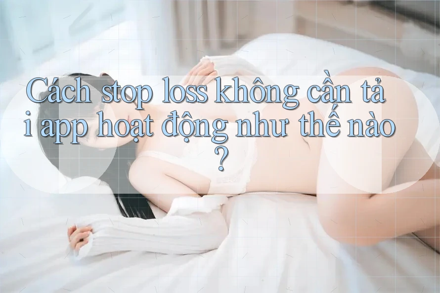 Cách stop loss không cần tải app hoạt động như thế nào?