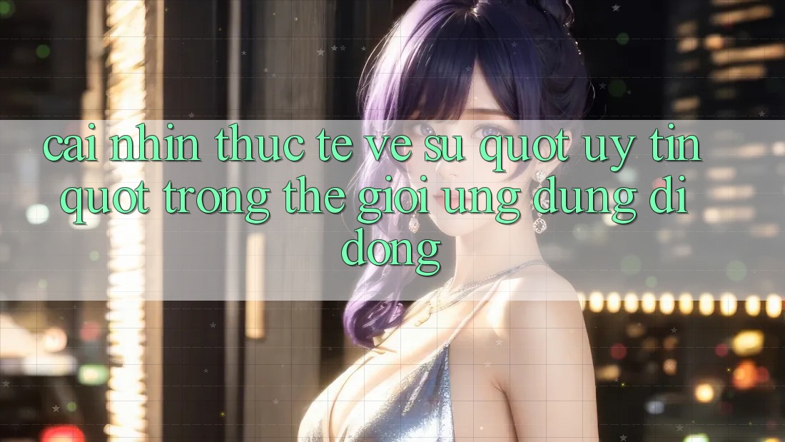 Cái nhìn thực tế về sự " uy tín" trong thế giới ứng dụng di dộng