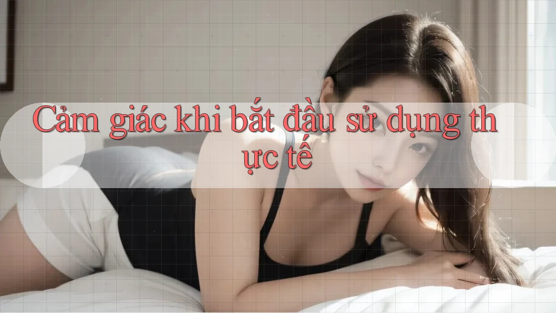 Cảm giác khi bắt đầu sử dụng thực tế