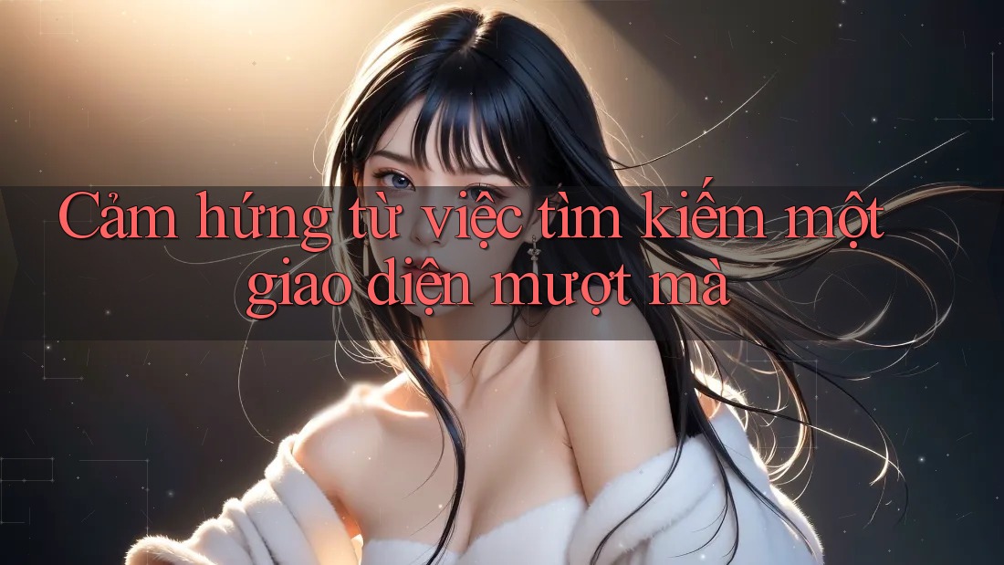 Cảm hứng từ việc tìm kiếm một giao diện mượt mà