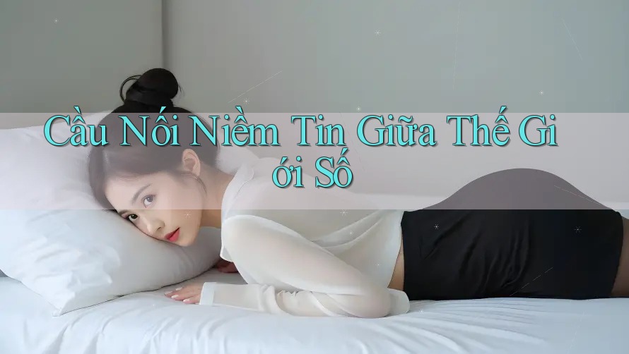 Cầu Nối Niềm Tin Giữa Thế Giới Số