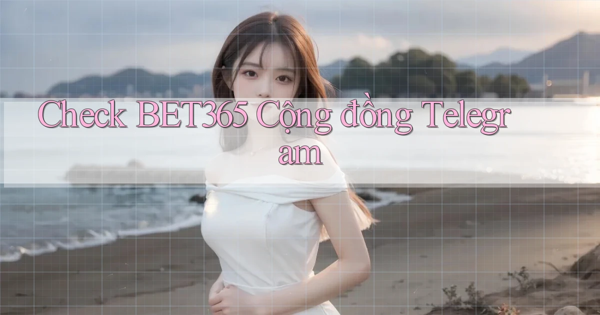 check bet365 cộng đồng telegram
