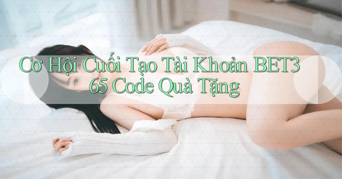cơ hội cuối tạo tài khoản bet365 code quà tặng