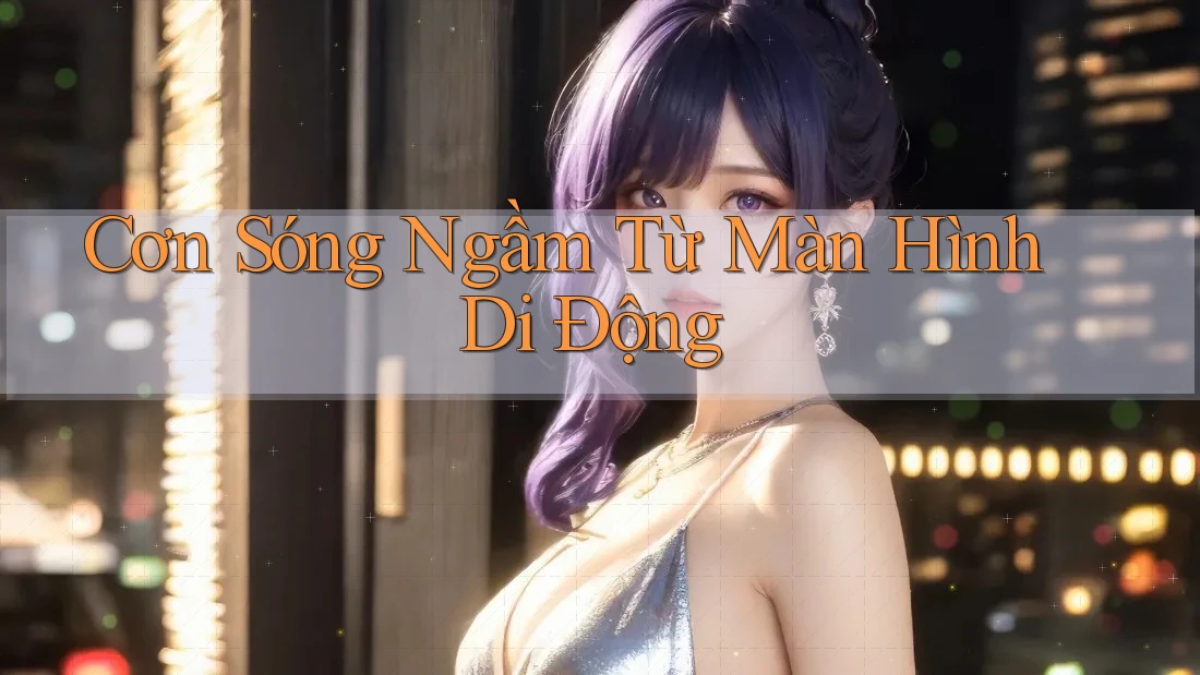 Cơn Sóng Ngầm Từ Màn Hình Di Động