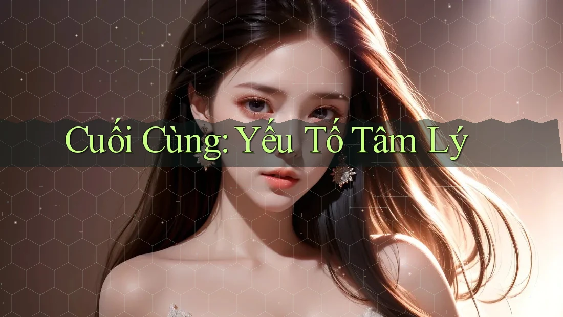 Cuối Cùng: Yếu Tố Tâm Lý